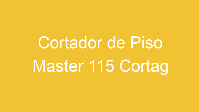 Cortador de Piso Master 115 Cortag | Tenho Tudo Sobre Cortador de Piso Master 115 Cortag | Tenho Tudo Sobre
