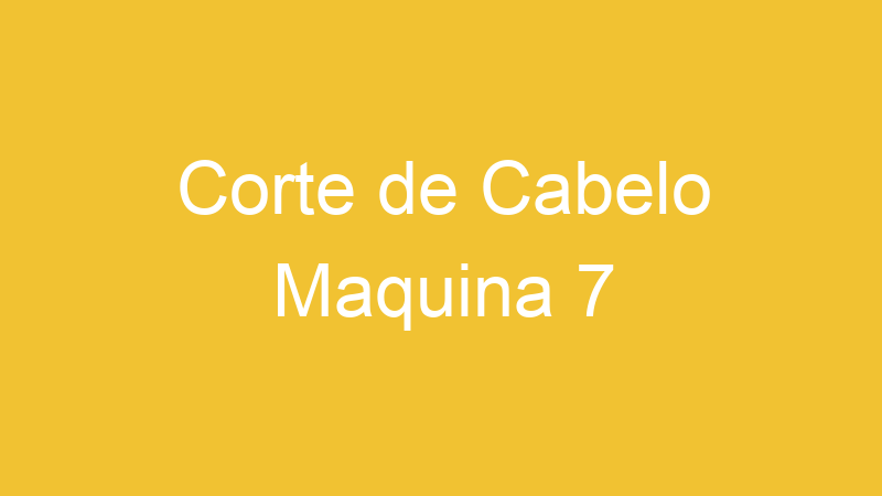 Corte de Cabelo Maquina 7