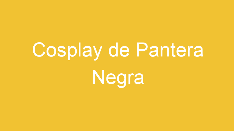 Cosplay de Pantera Negra