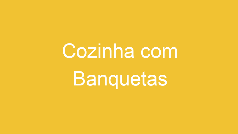 Cozinha com Banquetas | Tenho Tudo Sobre Cozinha com Banquetas