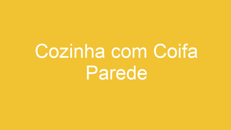 Cozinha com Coifa Parede
