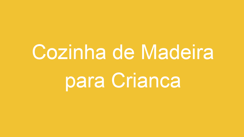 Cozinha de Madeira para Crianca