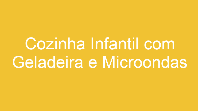Cozinha Infantil com Geladeira e Microondas