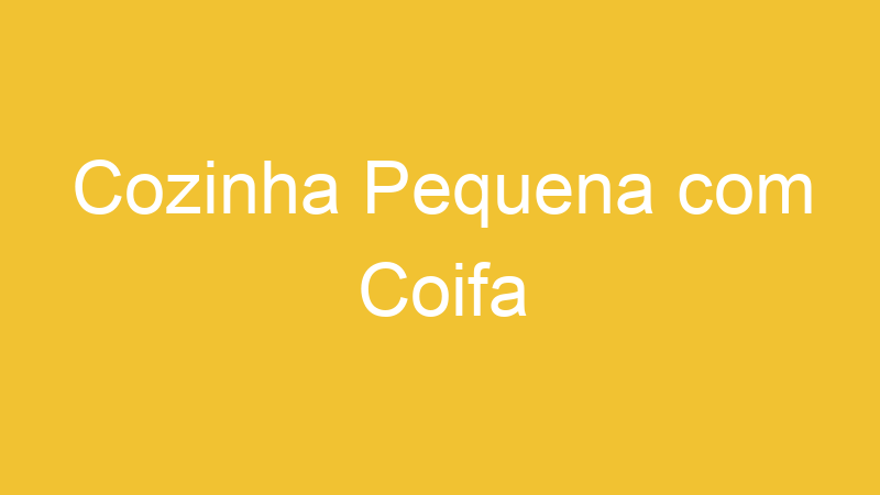 Cozinha Pequena com Coifa
