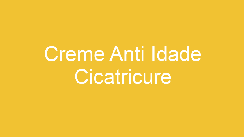Creme Anti Idade Cicatricure