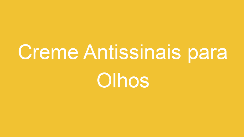 Creme Antissinais para Olhos