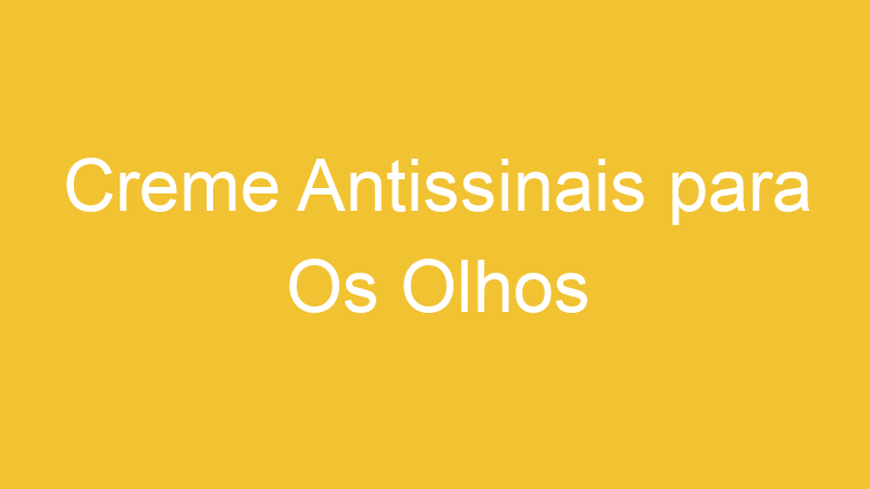 Creme Antissinais para Os Olhos