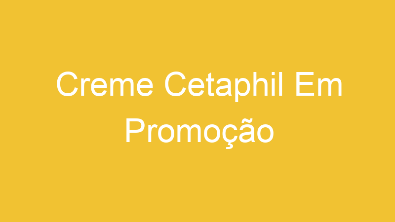 Creme Cetaphil Em Promoção
