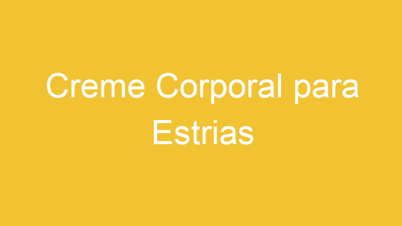 Creme Corporal para Estrias