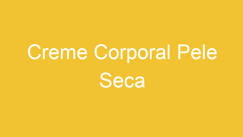 Creme Corporal Pele Seca