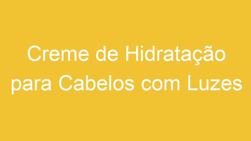 Creme de Hidratação para Cabelos com Luzes