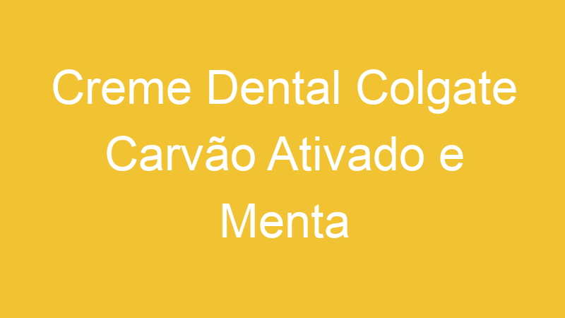 Creme Dental Colgate Carvão Ativado e Menta