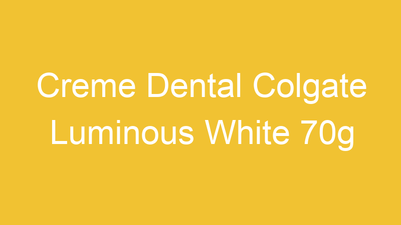 Creme Dental Colgate Luminous White 70g