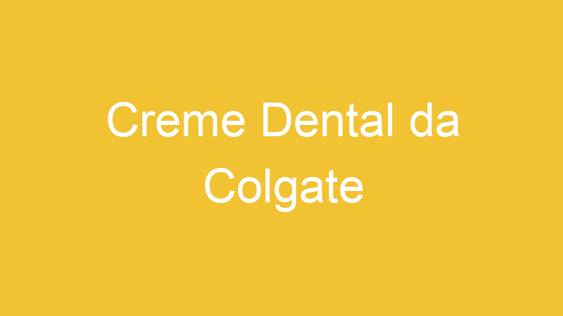 Creme Dental da Colgate