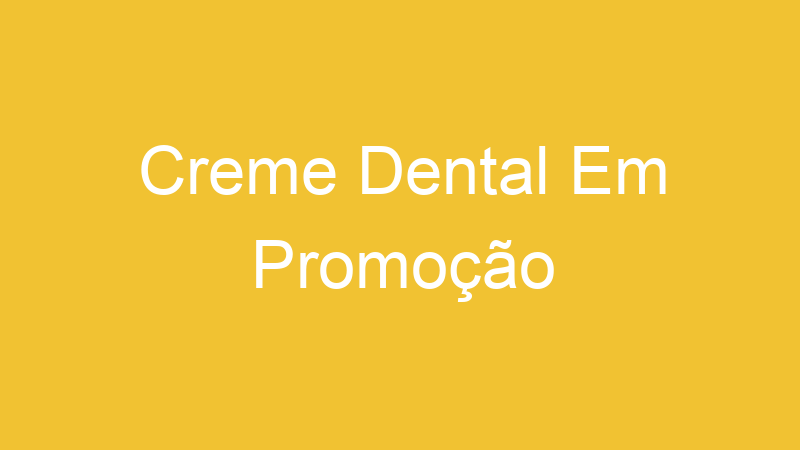 Creme Dental Em Promoção