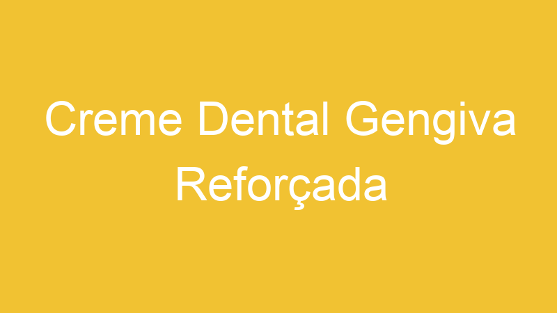 Creme Dental Gengiva Reforçada