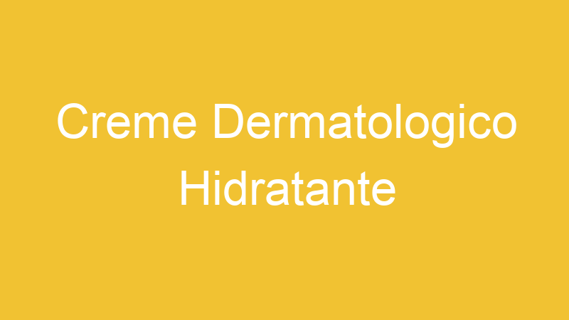 Creme Dermatologico Hidratante