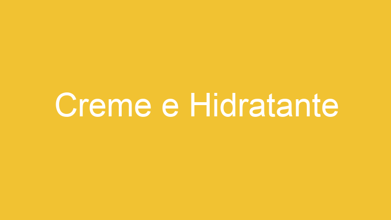 Creme e Hidratante