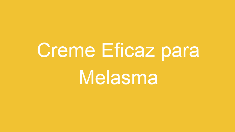 Creme Eficaz para Melasma