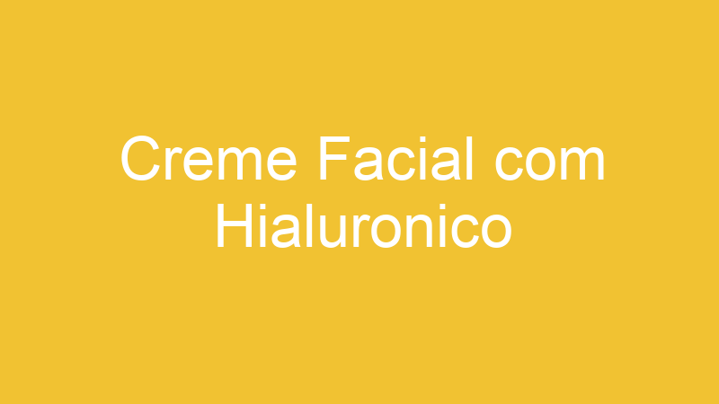 Creme Facial com Hialuronico