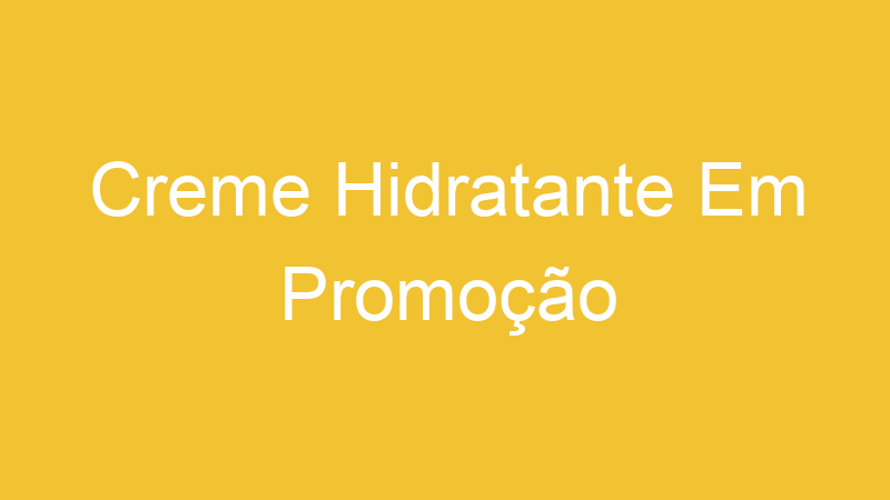Creme Hidratante Em Promoção