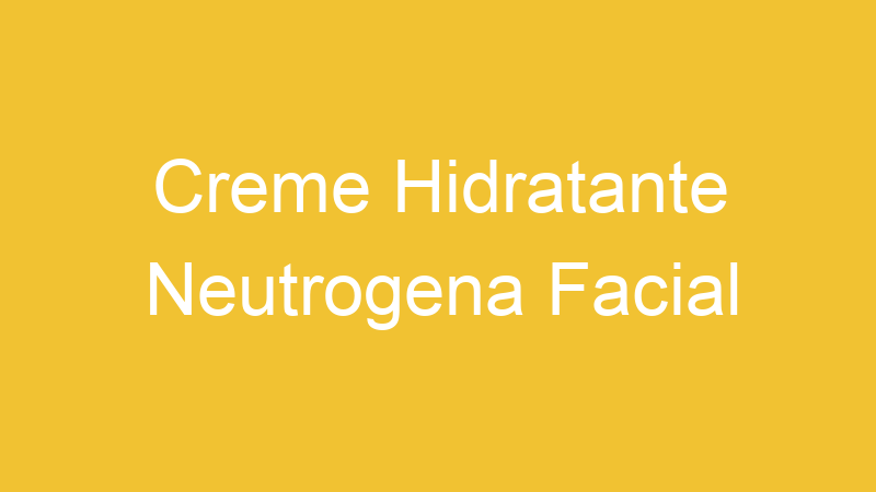Creme Hidratante Neutrogena Facial