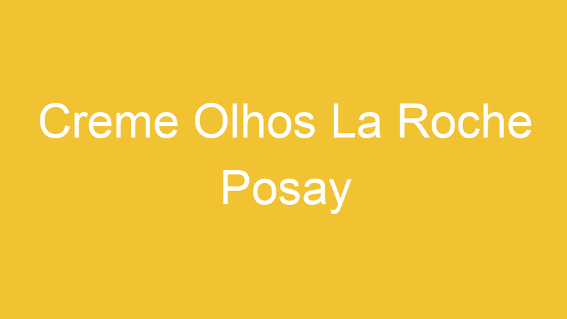 Creme Olhos La Roche Posay