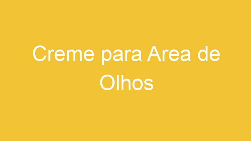 Creme para Area de Olhos