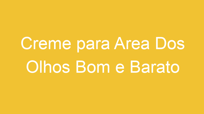 Creme para Area Dos Olhos Bom e Barato