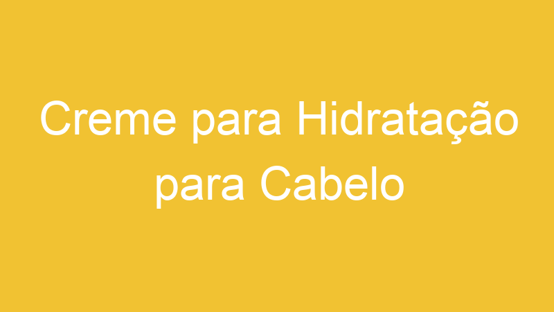 Creme para Hidratação para Cabelo