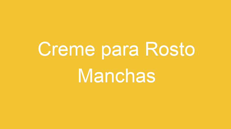 Creme para Rosto Manchas