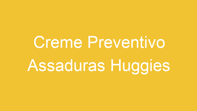 Creme Preventivo Assaduras Huggies