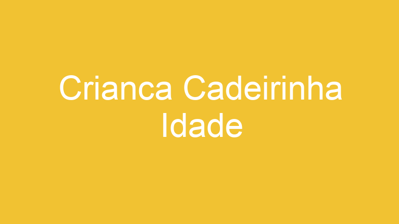Crianca Cadeirinha Idade