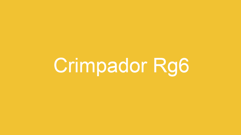 Crimpador Rg6