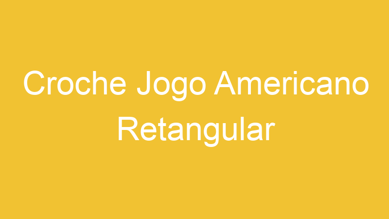 Croche Jogo Americano Retangular