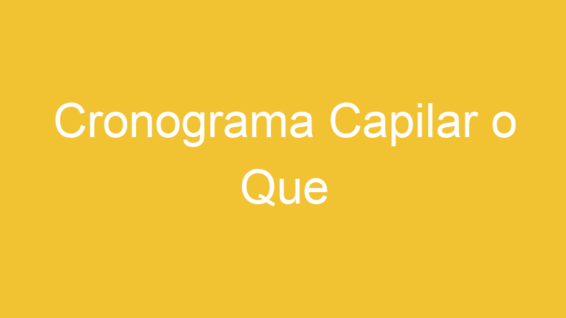 Cronograma Capilar o Que