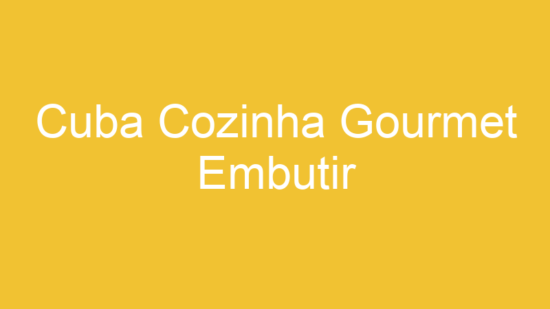 Cuba Cozinha Gourmet Embutir