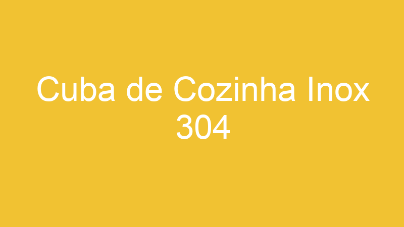 Cuba de Cozinha Inox 304