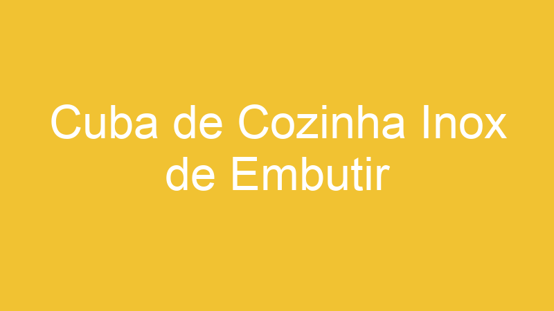 Cuba de Cozinha Inox de Embutir