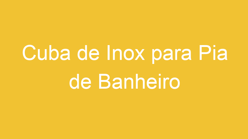 Cuba de Inox para Pia de Banheiro