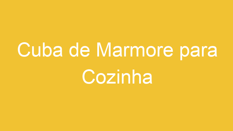 Cuba de Marmore para Cozinha
