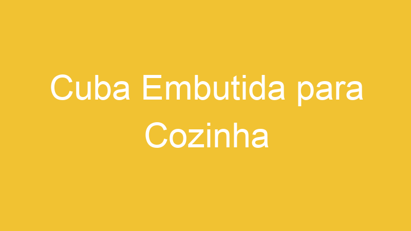 Cuba Embutida para Cozinha