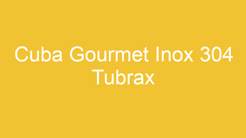 Cuba Gourmet Inox 304 Tubrax