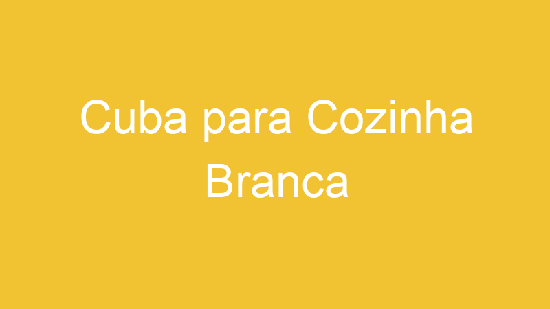 Cuba para Cozinha Branca