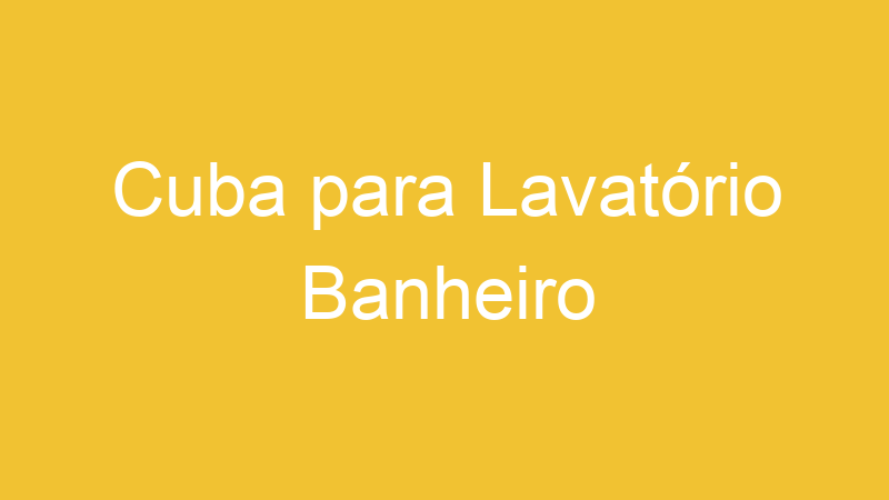 Cuba para Lavatório Banheiro