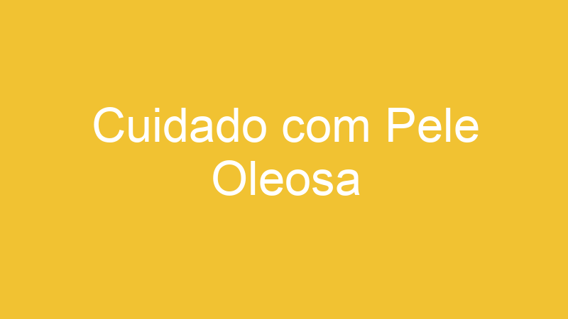 Cuidado com Pele Oleosa