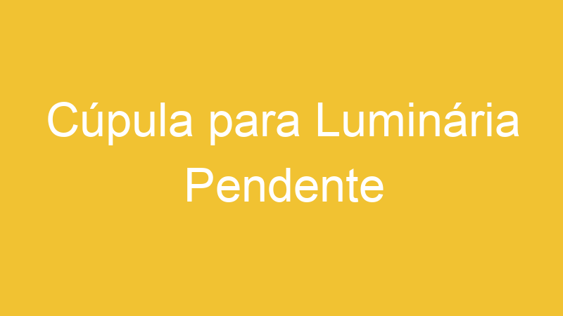 Cúpula para Luminária Pendente