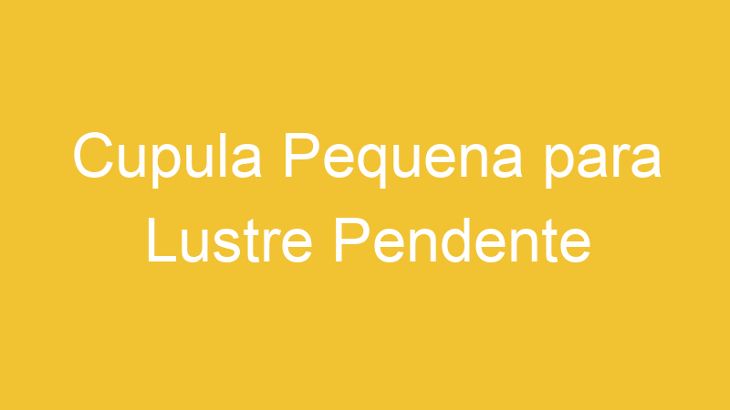 Cupula Pequena para Lustre Pendente