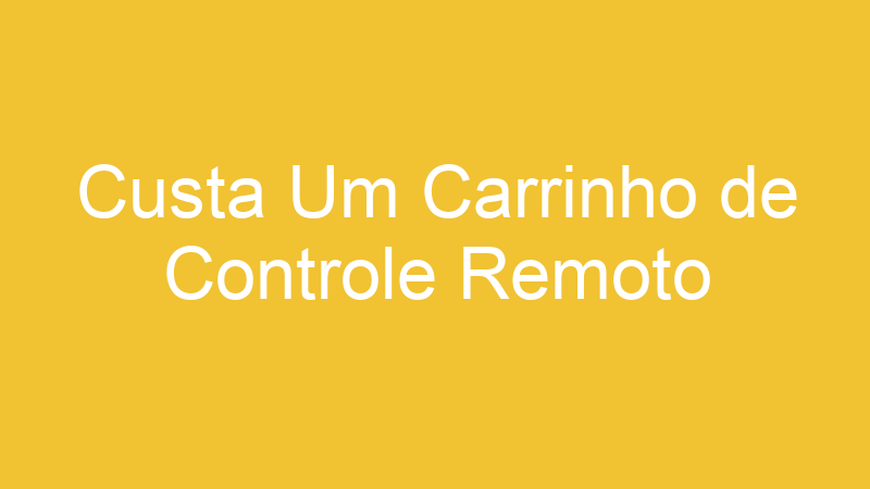Custa Um Carrinho de Controle Remoto