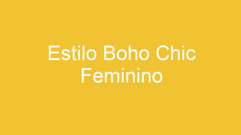 Estilo Boho Chic Feminino | Tenho Tudo Sobre Estilo Boho Chic Feminino | Tenho Tudo Sobre